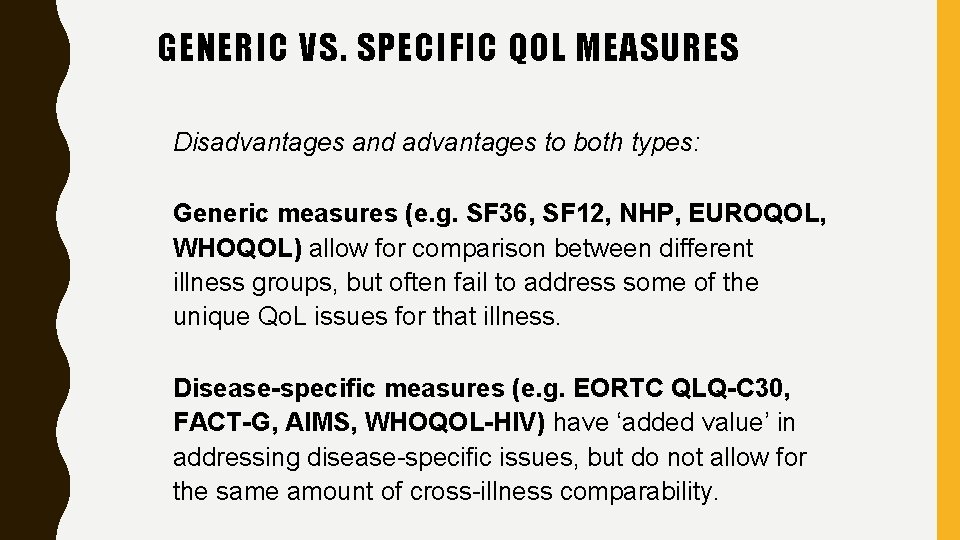GENERIC VS. SPECIFIC QOL MEASURES Disadvantages and advantages to both types: Generic measures (e.