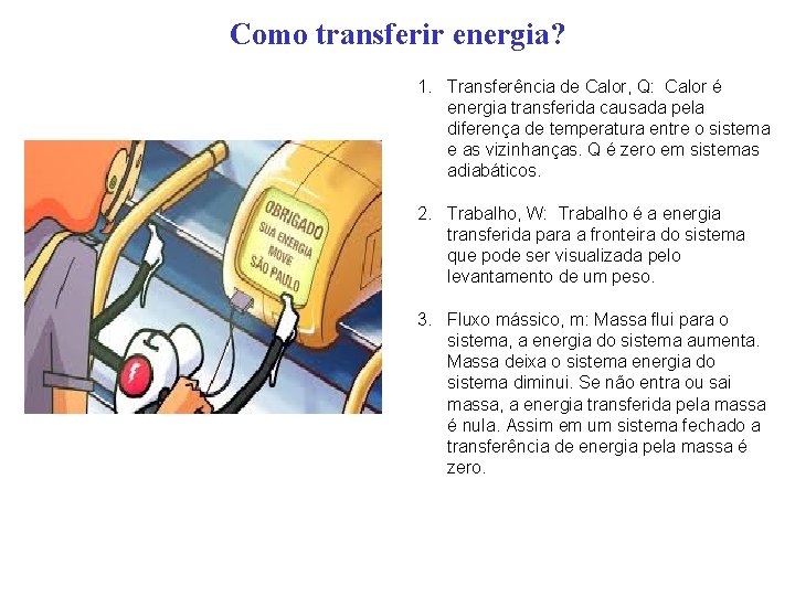 Como transferir energia? 1. Transferência de Calor, Q: Calor é energia transferida causada pela