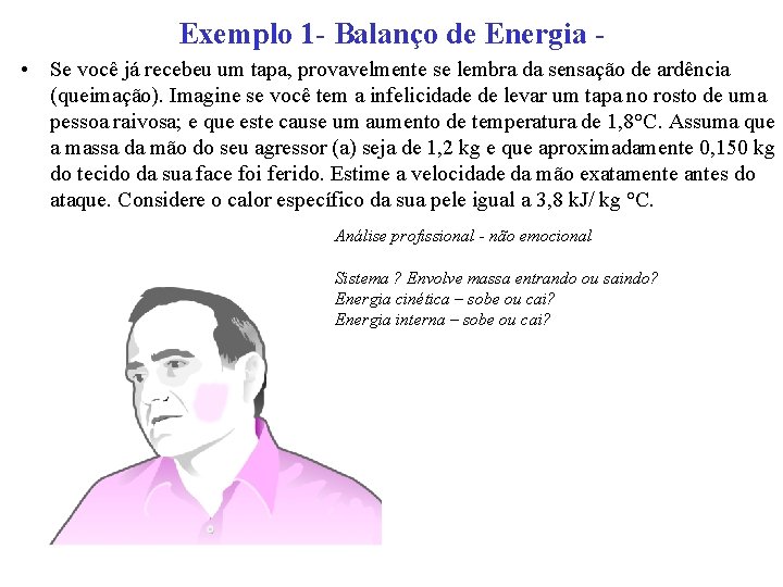 Exemplo 1 - Balanço de Energia • Se você já recebeu um tapa, provavelmente