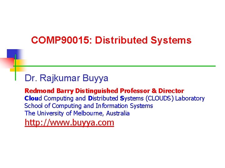 COMP 90015: Distributed Systems Dr. Rajkumar Buyya Redmond Barry Distinguished Professor & Director Cloud