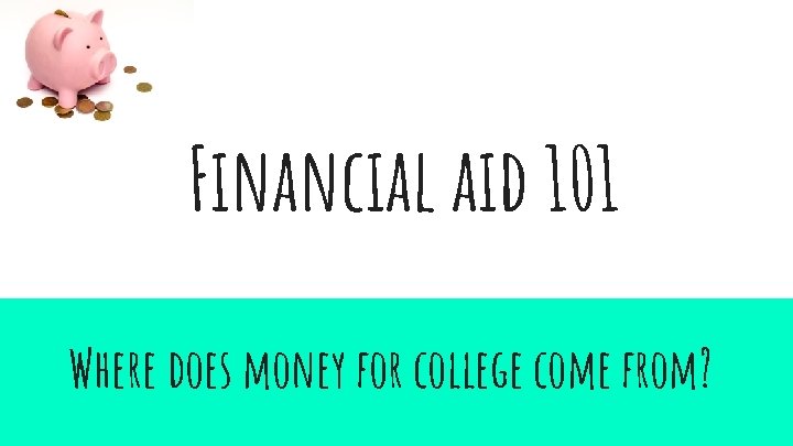 Financial aid 101 Where does money for college come from? 