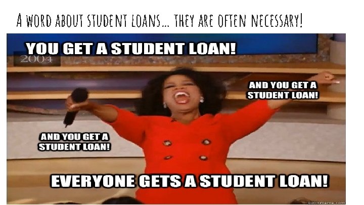 A word about student loans… they are often necessary! 