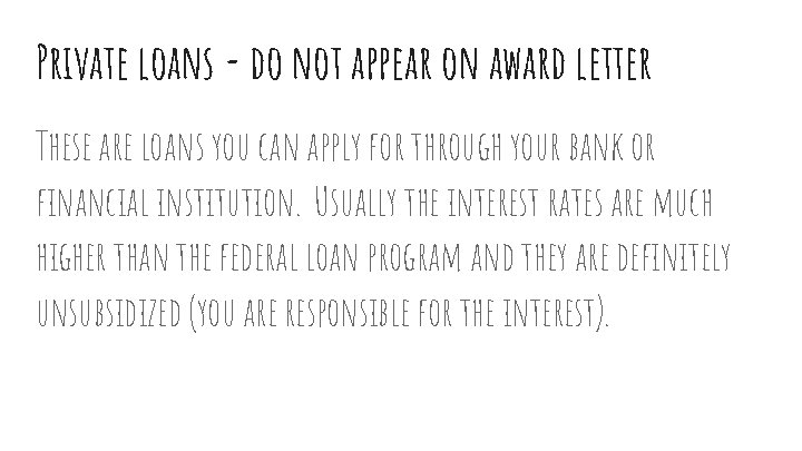 Private loans - do not appear on award letter These are loans you can