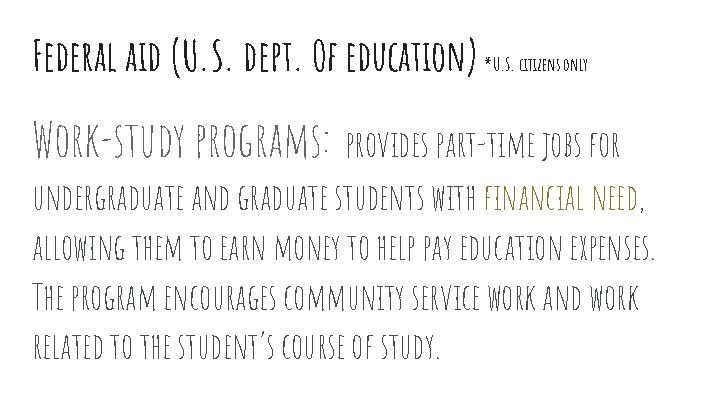 Federal aid (U. S. dept. Of education) *U. S. citizens only Work-study programs: provides