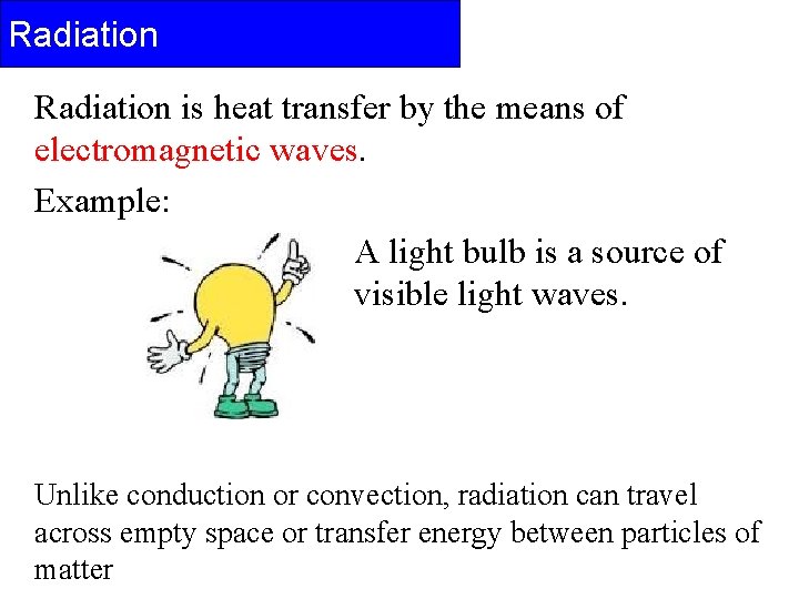 Radiation is heat transfer by the means of electromagnetic waves. Example: A light bulb