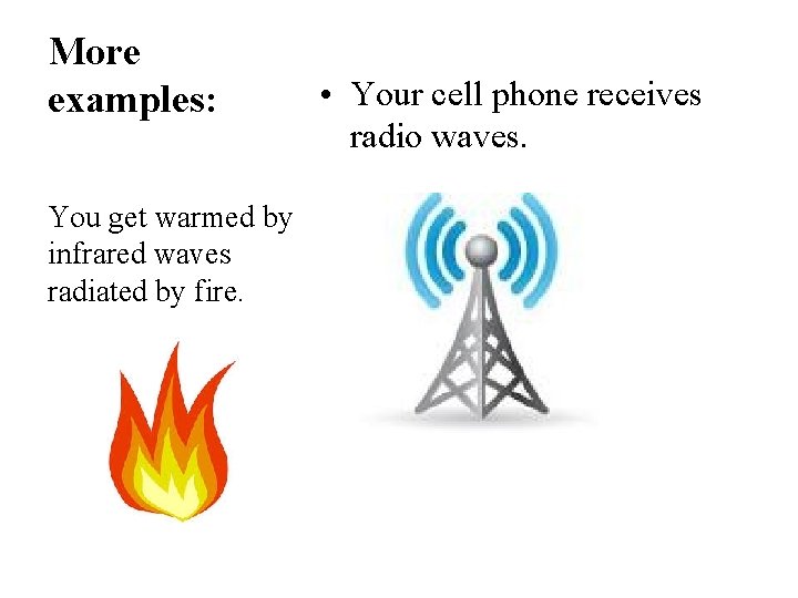 More examples: You get warmed by infrared waves radiated by fire. • Your cell