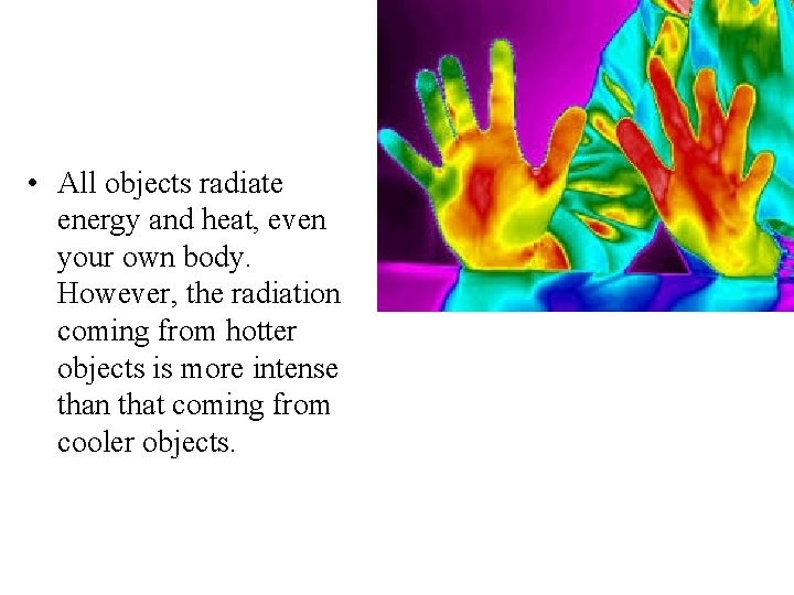  • All objects radiate energy and heat, even your own body. However, the