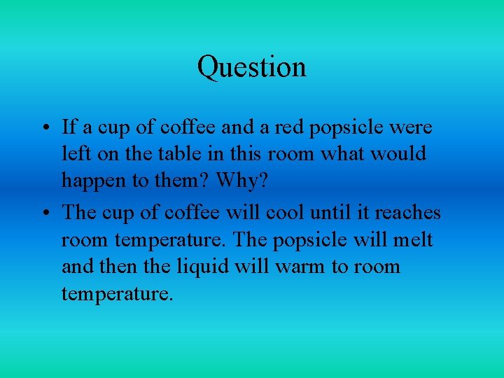Question • If a cup of coffee and a red popsicle were left on