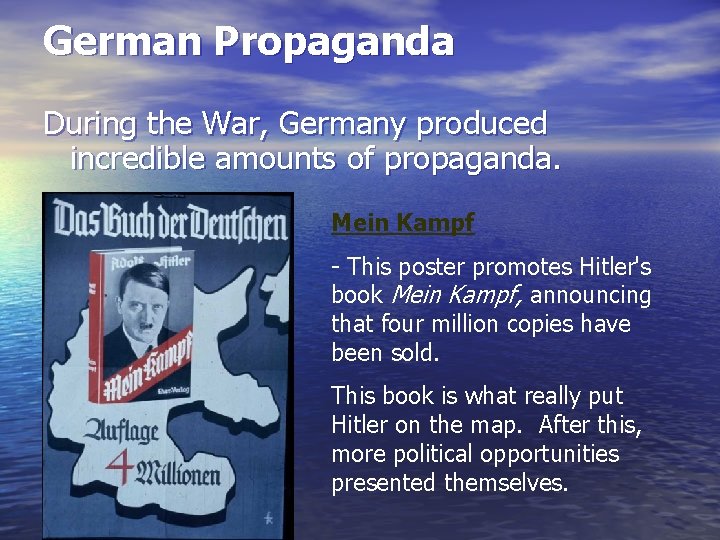 German Propaganda During the War, Germany produced incredible amounts of propaganda. Mein Kampf -