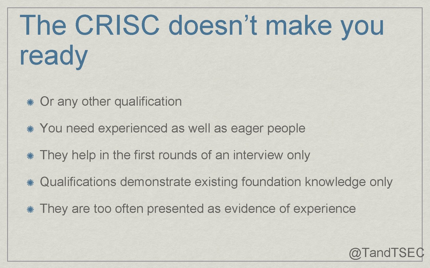 The CRISC doesn’t make you ready Or any other qualification You need experienced as