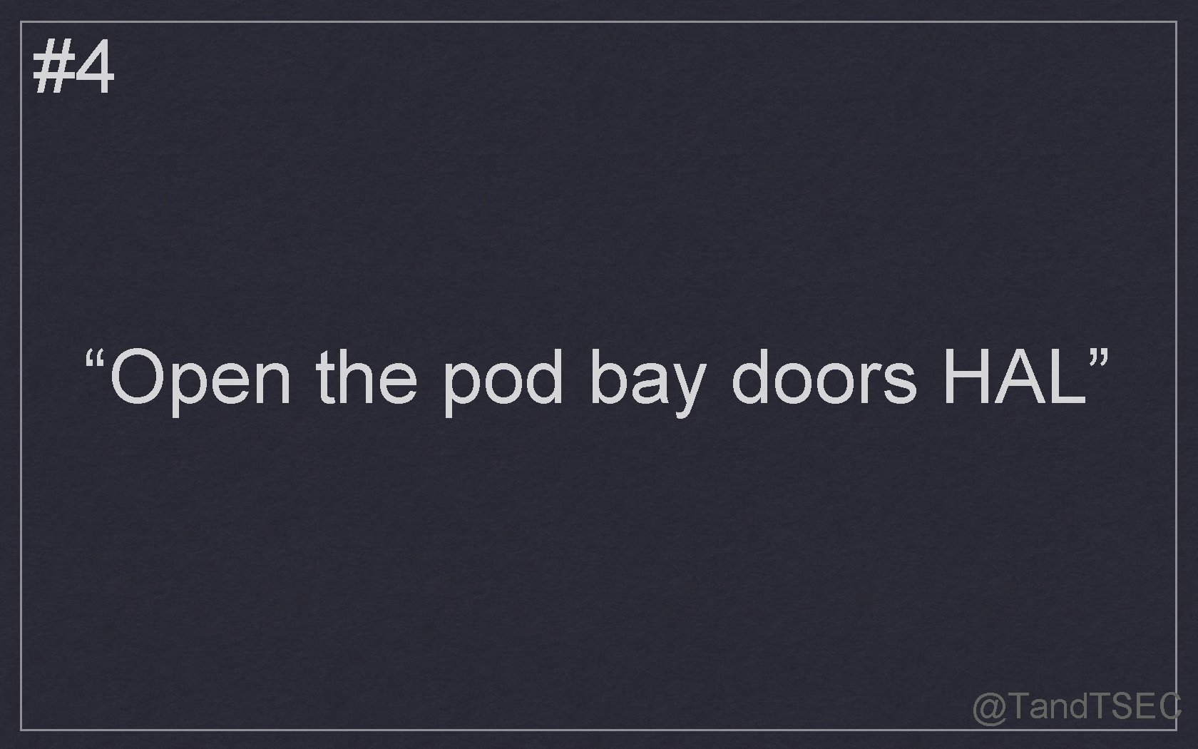 #4 “Open the pod bay doors HAL” @Tand. TSEC 