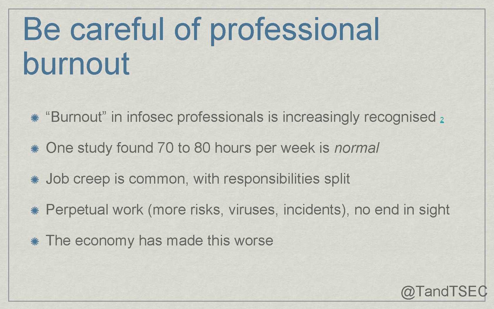 Be careful of professional burnout “Burnout” in infosec professionals is increasingly recognised 2 One