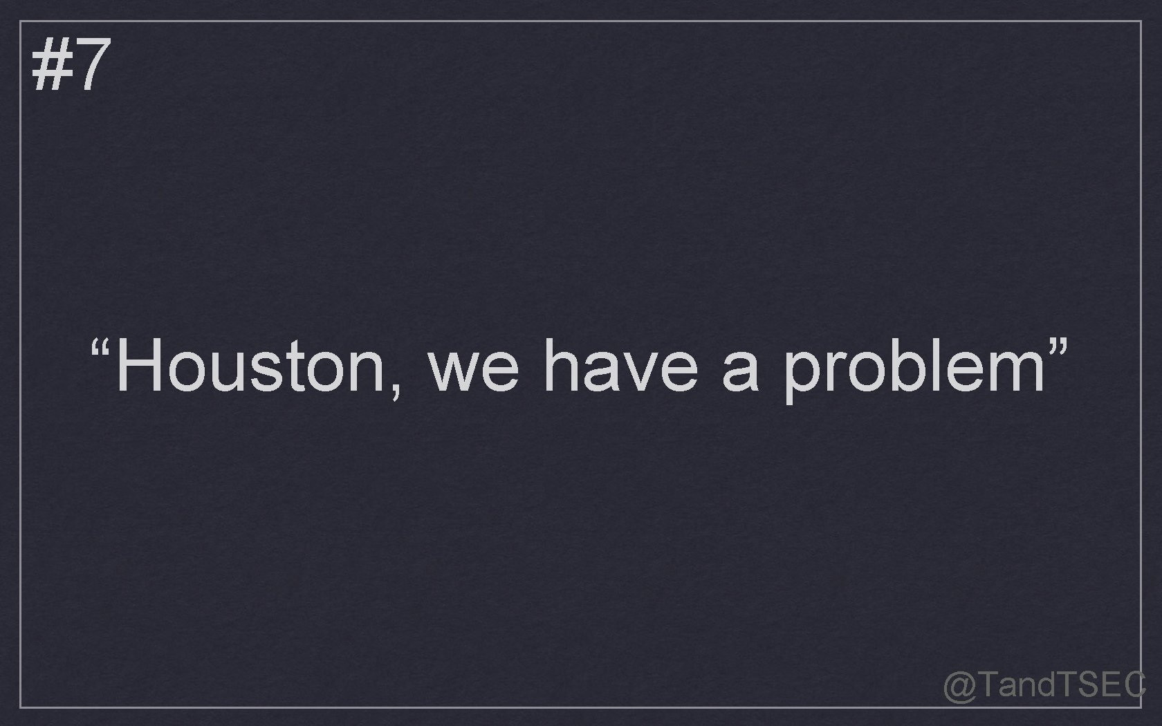 #7 “Houston, we have a problem” @Tand. TSEC 