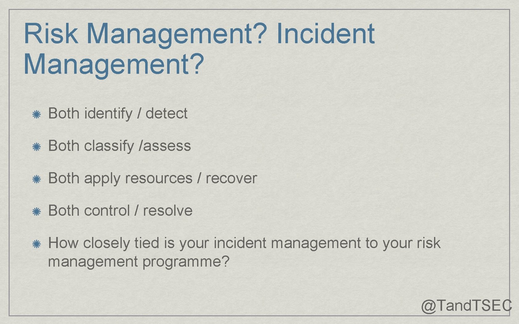 Risk Management? Incident Management? Both identify / detect Both classify /assess Both apply resources