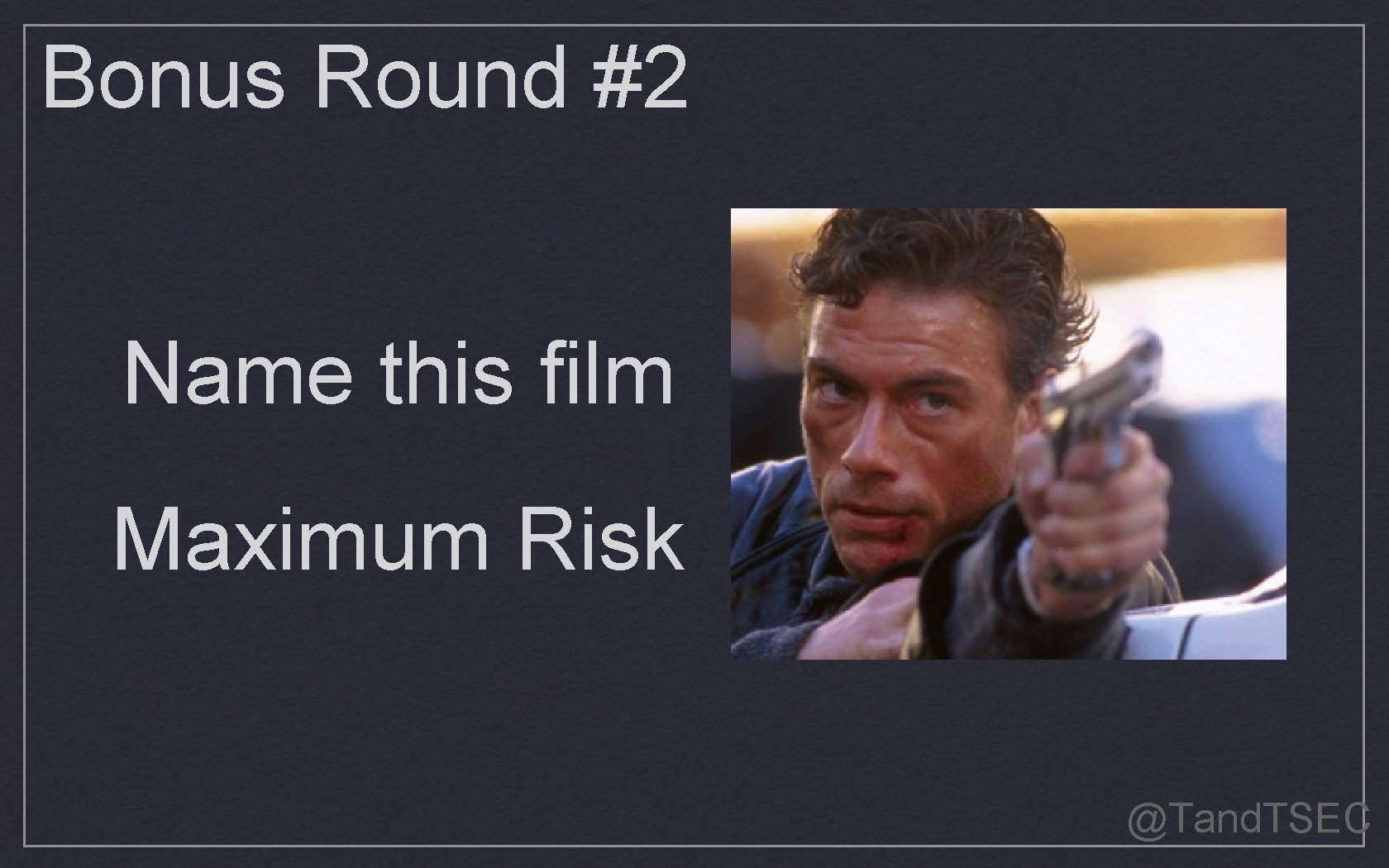Bonus Round #2 Name this film Maximum Risk @Tand. TSEC 