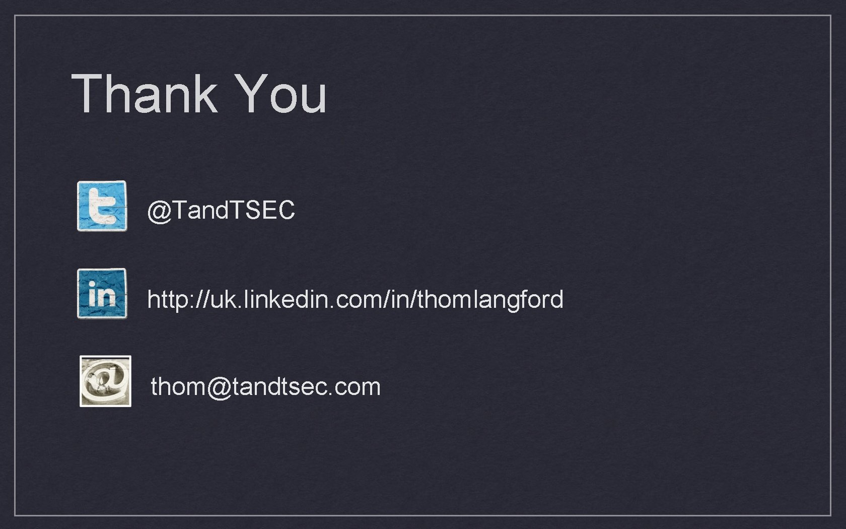 Thank You @Tand. TSEC http: //uk. linkedin. com/in/thomlangford thom@tandtsec. com 