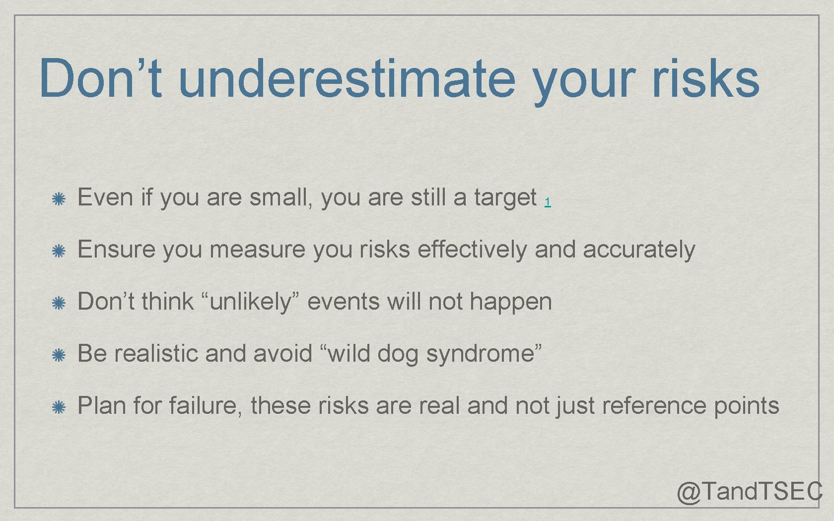Don’t underestimate your risks Even if you are small, you are still a target