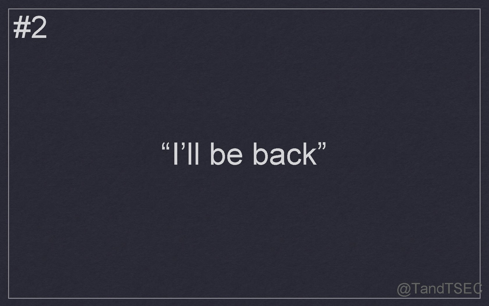 #2 “I’ll be back” @Tand. TSEC 