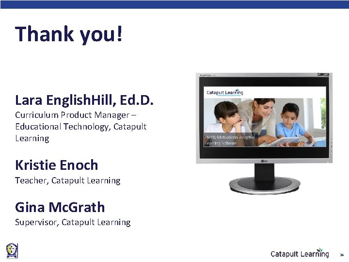 Thank you! Lara English. Hill, Ed. D. Curriculum Product Manager – Educational Technology, Catapult