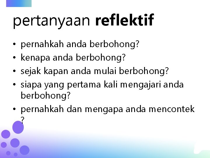 pertanyaan reflektif pernahkah anda berbohong? kenapa anda berbohong? sejak kapan anda mulai berbohong? siapa