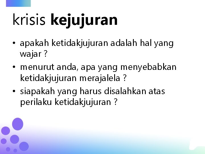 krisis kejujuran • apakah ketidakjujuran adalah hal yang wajar ? • menurut anda, apa
