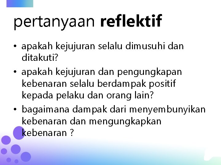 pertanyaan reflektif • apakah kejujuran selalu dimusuhi dan ditakuti? • apakah kejujuran dan pengungkapan