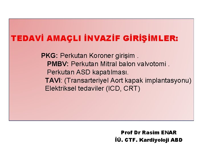 TEDAVİ AMAÇLI İNVAZİF GİRİŞİMLER: PKG: Perkutan Koroner girişim. PMBV: Perkutan Mitral balon valvotomi. Perkutan