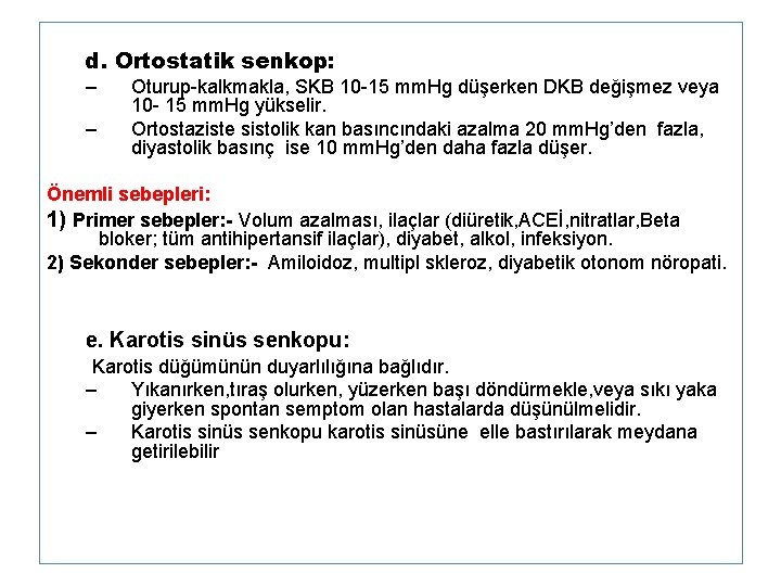 d. Ortostatik senkop: – – Oturup-kalkmakla, SKB 10 -15 mm. Hg düşerken DKB değişmez