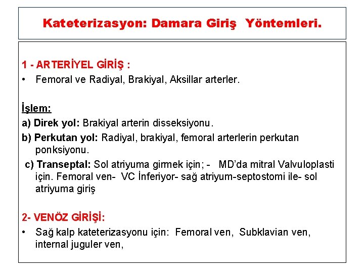 Kateterizasyon: Damara Giriş Yöntemleri. 1 - ARTERİYEL GİRİŞ : • Femoral ve Radiyal, Brakiyal,