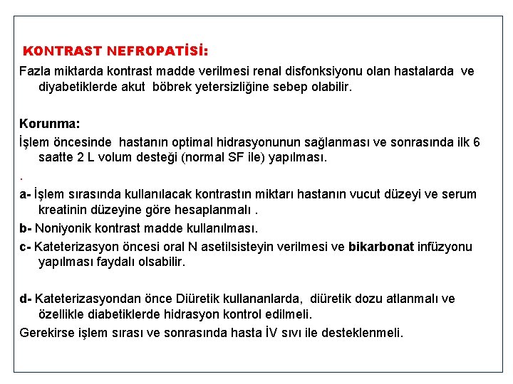 KONTRAST NEFROPATİSİ: Fazla miktarda kontrast madde verilmesi renal disfonksiyonu olan hastalarda ve diyabetiklerde akut