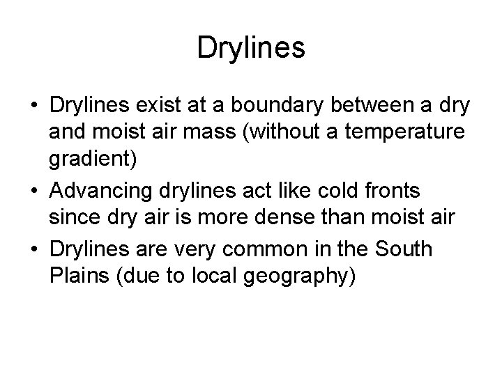 Drylines • Drylines exist at a boundary between a dry and moist air mass