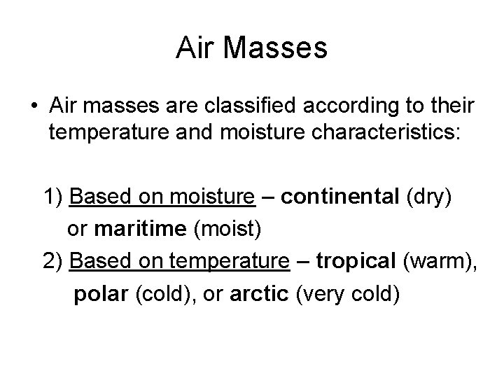 Air Masses • Air masses are classified according to their temperature and moisture characteristics:
