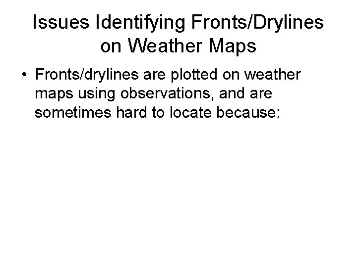 Issues Identifying Fronts/Drylines on Weather Maps • Fronts/drylines are plotted on weather maps using