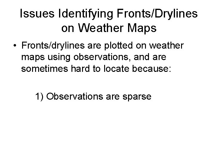 Issues Identifying Fronts/Drylines on Weather Maps • Fronts/drylines are plotted on weather maps using