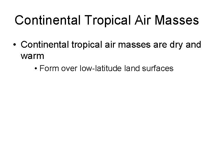 Continental Tropical Air Masses • Continental tropical air masses are dry and warm •