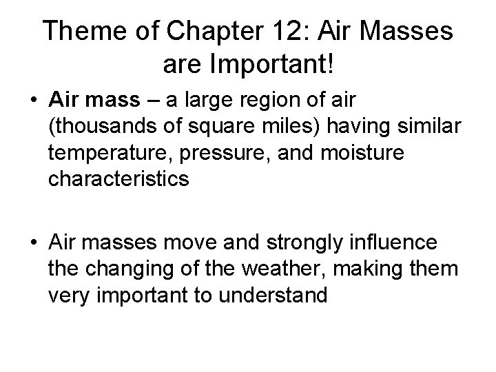 Theme of Chapter 12: Air Masses are Important! • Air mass – a large