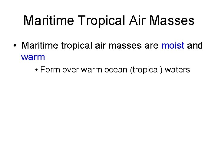 Maritime Tropical Air Masses • Maritime tropical air masses are moist and warm •