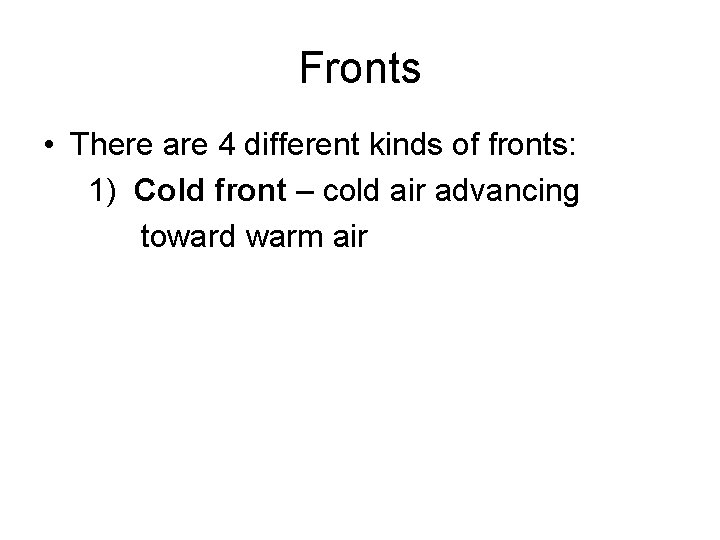 Fronts • There are 4 different kinds of fronts: 1) Cold front – cold