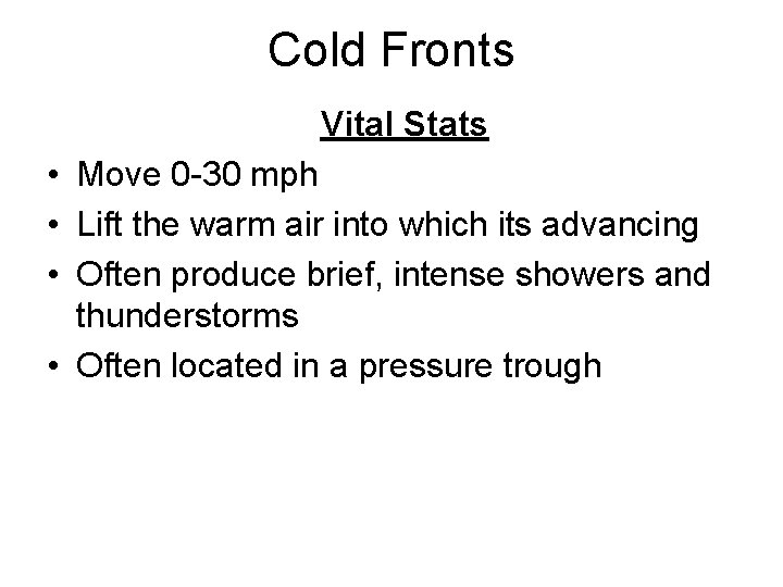 Cold Fronts Vital Stats • Move 0 -30 mph • Lift the warm air