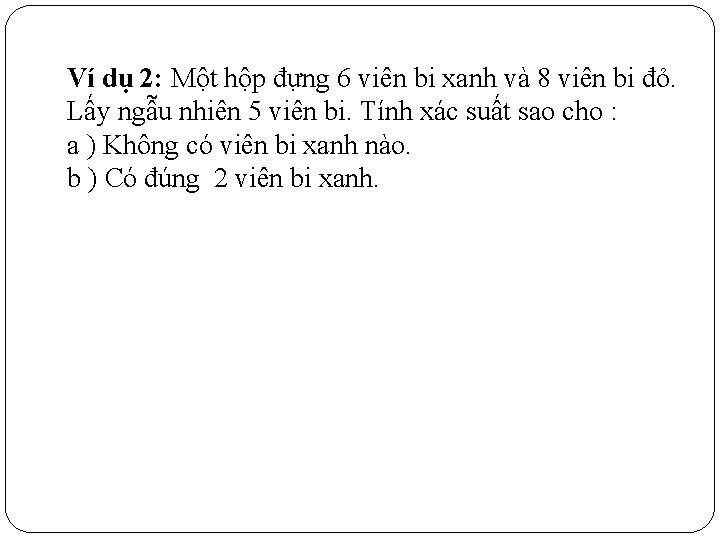 Ví dụ 2: Một hộp đựng 6 viên bi xanh và 8 viên bi