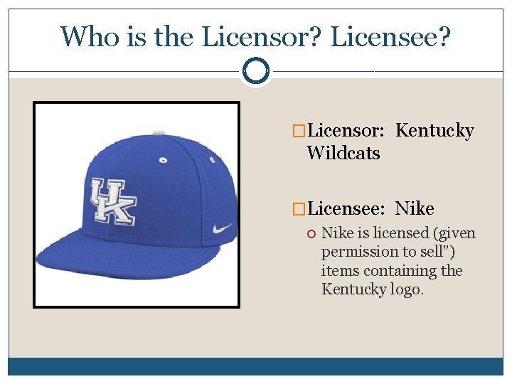 Who is the Licensor? Licensee? �Licensor: Kentucky Wildcats �Licensee: Nike is licensed (given permission