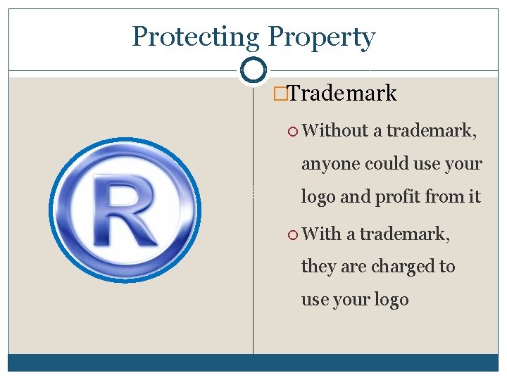 Protecting Property �Trademark Without a trademark, anyone could use your logo and profit from