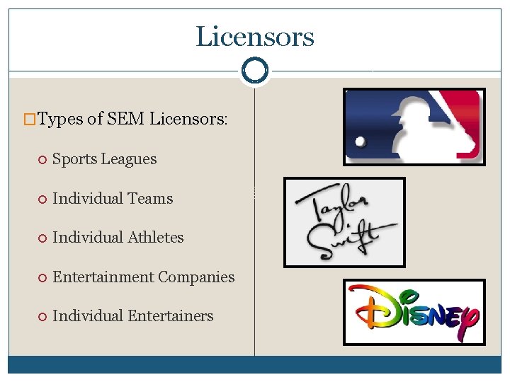 Licensors �Types of SEM Licensors: Sports Leagues Individual Teams Individual Athletes Entertainment Companies Individual