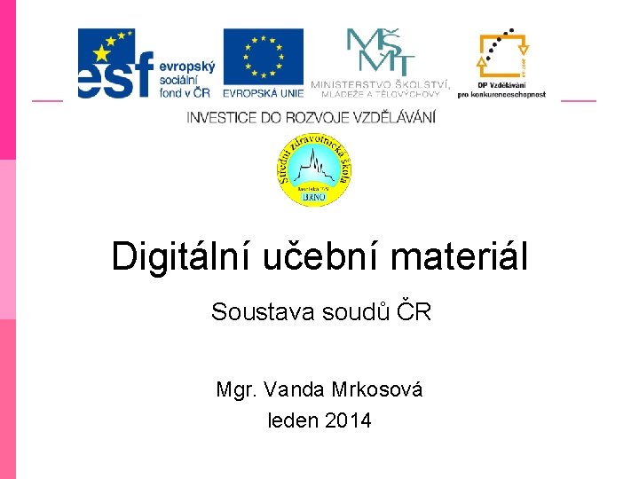 Digitální učební materiál Soustava soudů ČR Mgr. Vanda Mrkosová leden 2014 