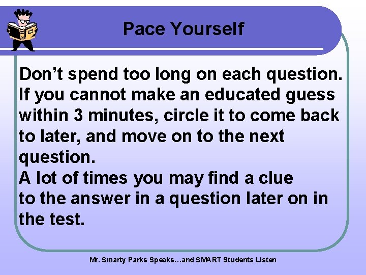 Pace Yourself Don’t spend too long on each question. If you cannot make an