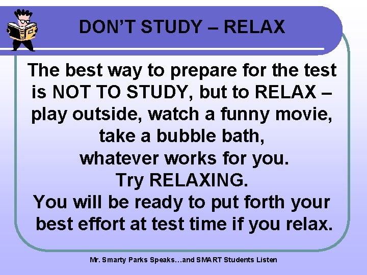 DON’T STUDY – RELAX The best way to prepare for the test is NOT