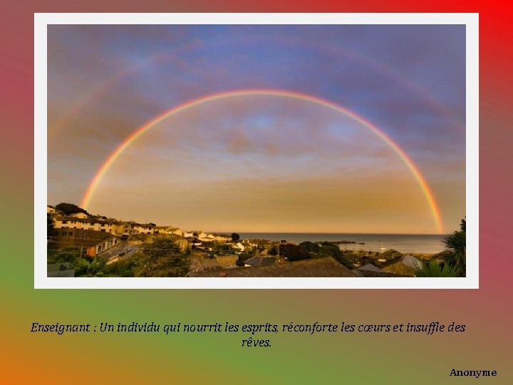 Enseignant : Un individu qui nourrit les esprits, réconforte les cœurs et insuffle des