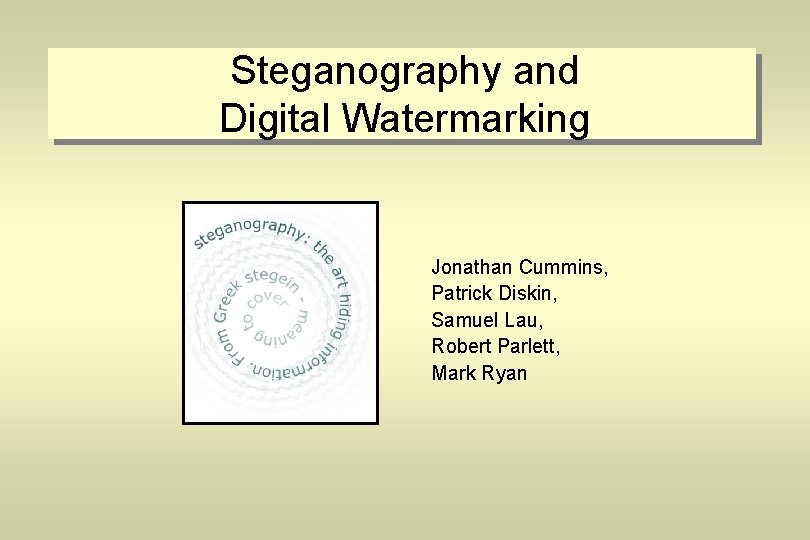 Steganography and Digital Watermarking Jonathan Cummins, Patrick Diskin, Samuel Lau, Robert Parlett, Mark Ryan