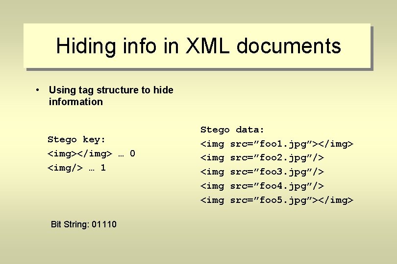 Hiding info in XML documents • Using tag structure to hide information Stego key: