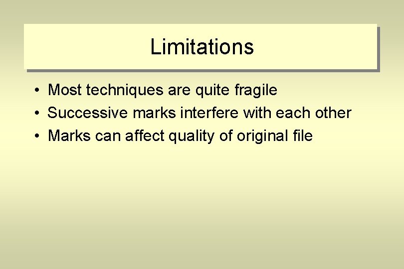 Limitations • Most techniques are quite fragile • Successive marks interfere with each other